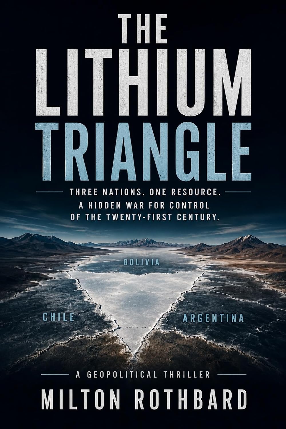 THE LITHIUM TRIANGLE: Three Nations. One Resource. A Hidden War for Control of the Twenty-First Century.